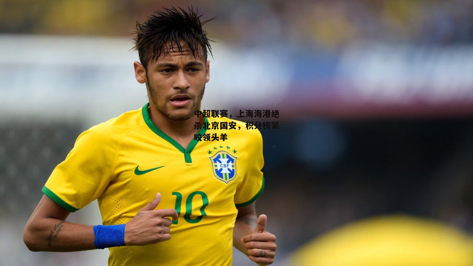 中超联赛，上海海港绝杀北京国安，积分榜紧咬领头羊