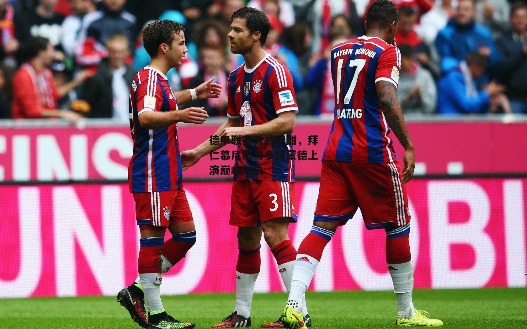 B体育-德甲联赛激战正酣，拜仁慕尼黑与多特蒙德上演巅峰对决