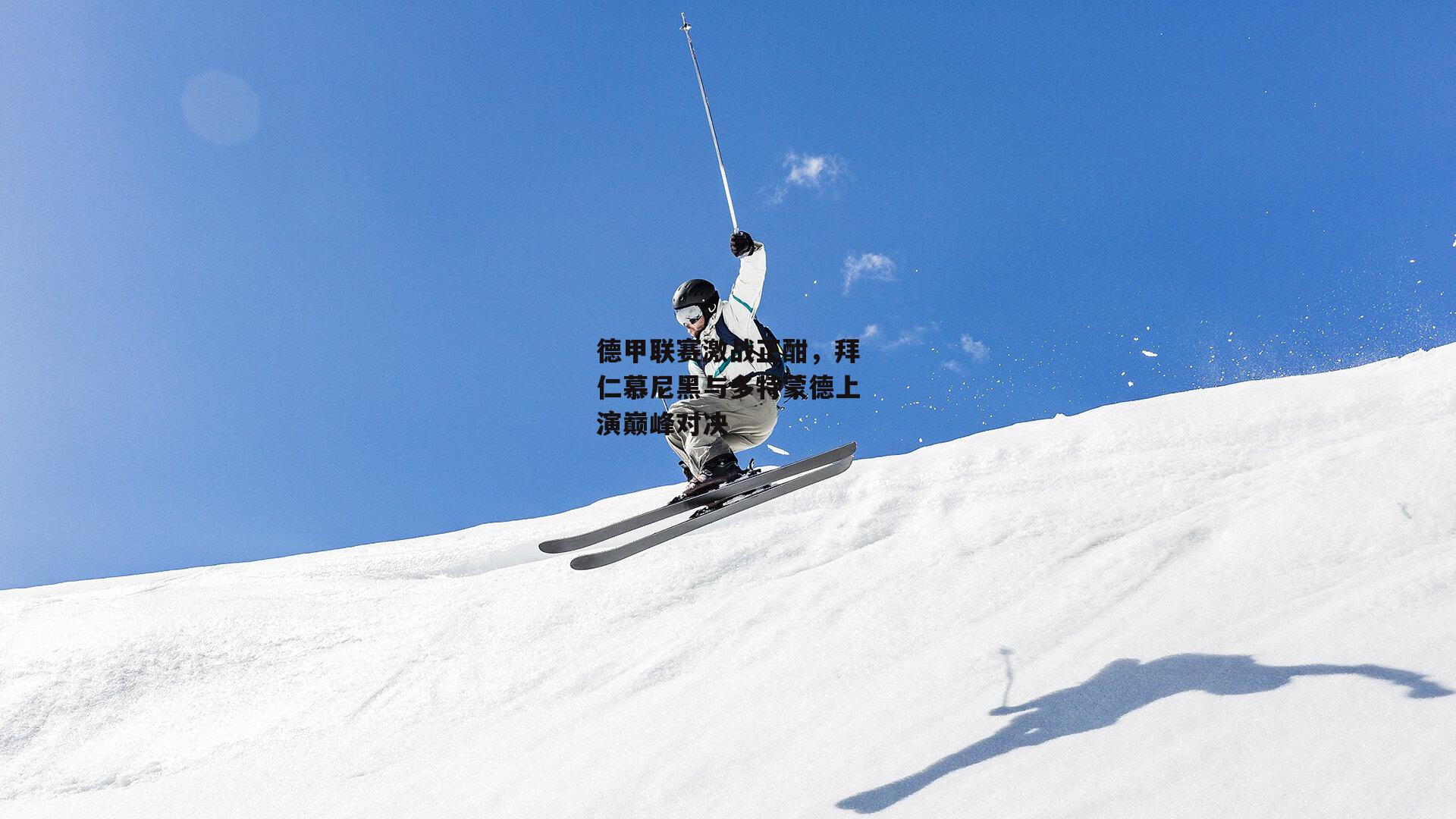 德甲联赛激战正酣,拜仁慕尼黑与多特蒙德上演巅峰对决