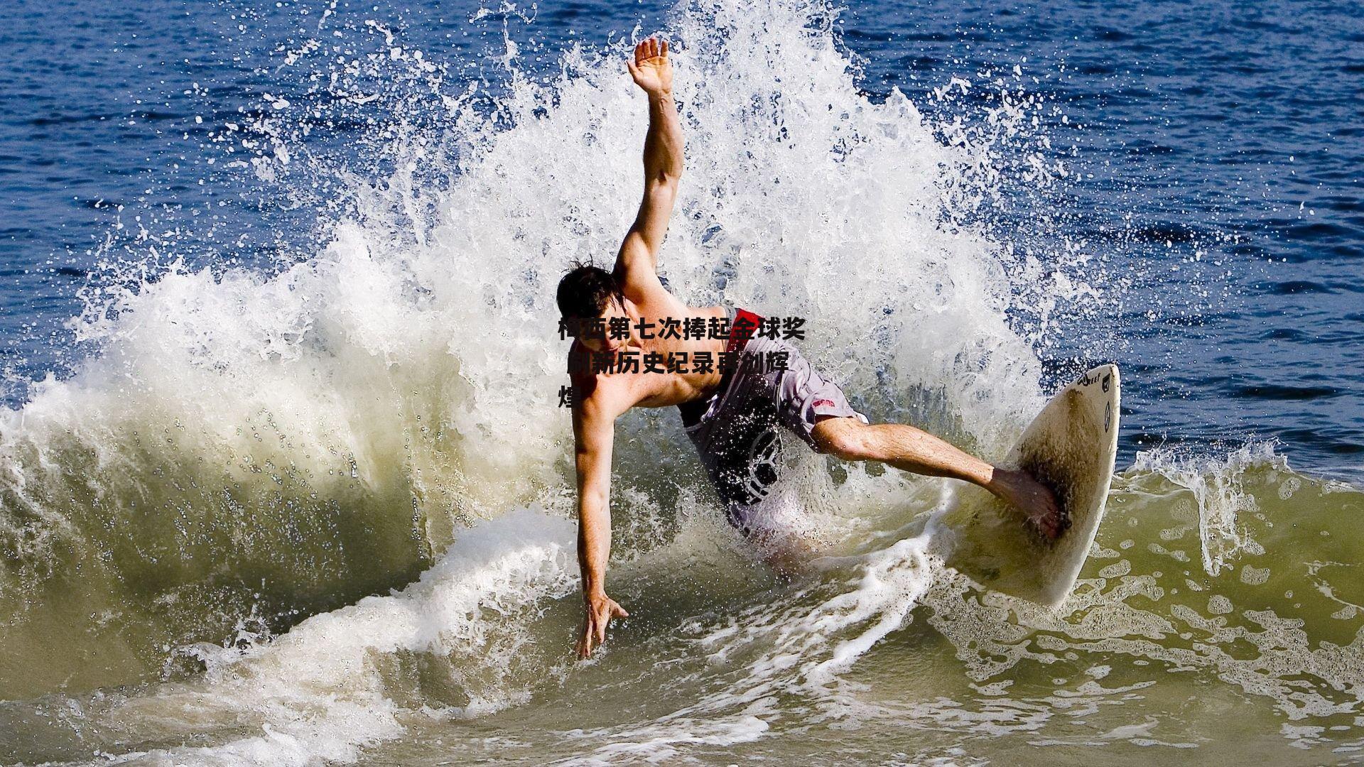 梅西第七次捧起金球奖 刷新历史纪录再创辉煌：B体育