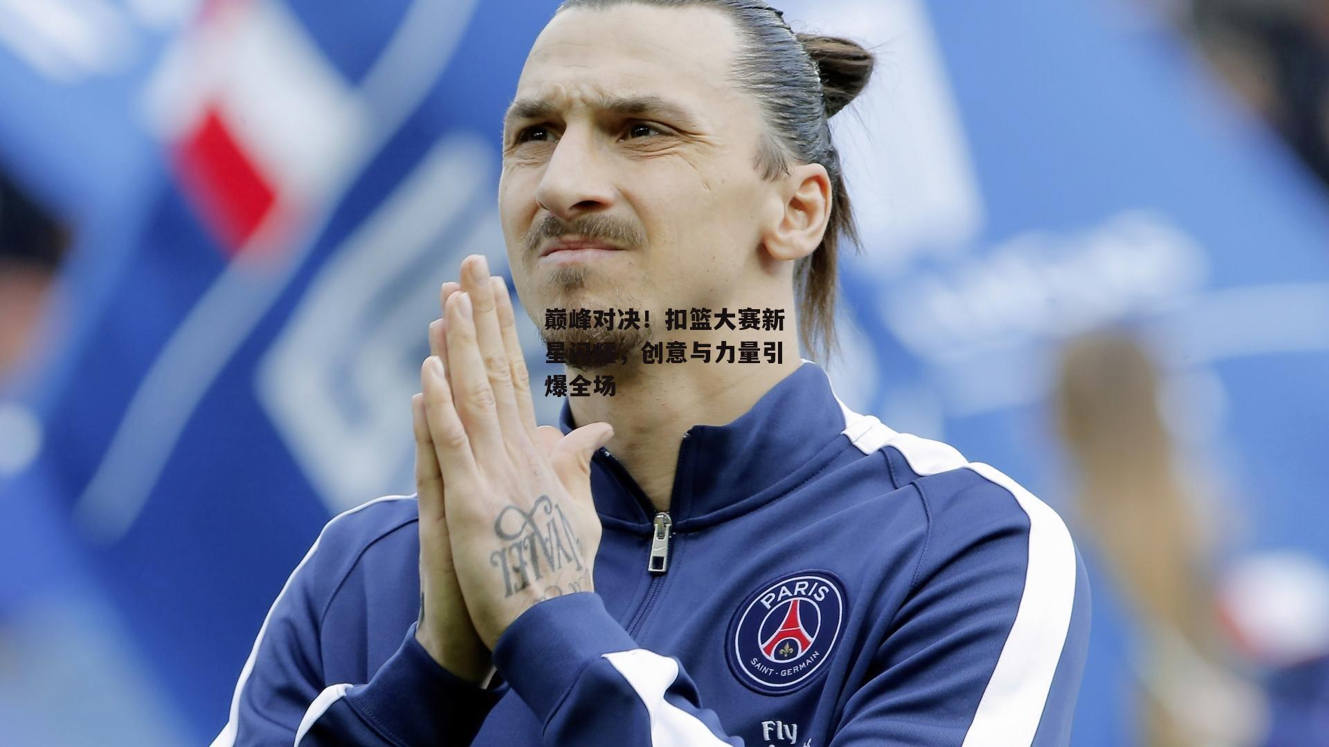 巅峰对决！扣篮大赛新星闪耀，创意与力量引爆全场