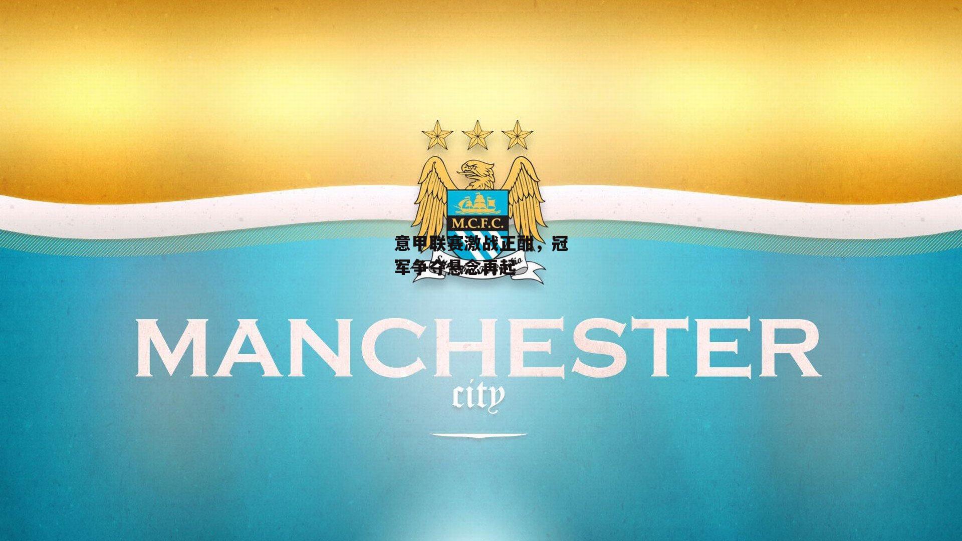 意甲联赛激战正酣，冠军争夺悬念再起